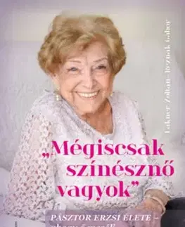 Mégiscsak színésznő vagyok - Pásztor Erzsi élete - ahogy ő meséli - Zoltán Lakner, Gábor Reznák
