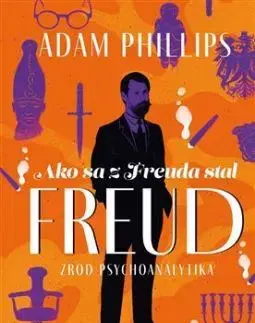 Ako sa z Freuda stal FREUD. Zrod psychoanalytika - Adam Phillips