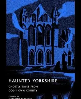 Haunted Yorkshire - Andrew Michael Hurley, Ted Hughes, Sylvia Plath, Lettice Galbraith, J. S. Le Fanu, Emily Brontë, E. F. Benson, Charlotte Bronte, Arthur Machen