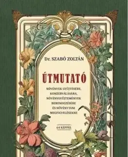 Útmutató növények gyűjtésére, konzerválására, növénygyűjtemények berendezésére és növénytani megfigyelésekre - Zoltán Szabó