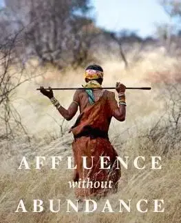 Affluence Without Abundance - James Suzman