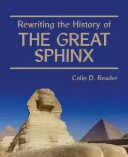 Rewriting the History of the Great Sphinx - Colin D. Reader