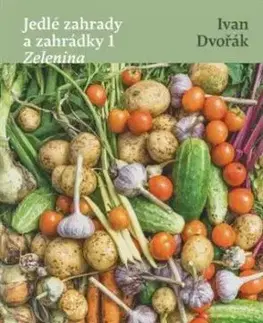 Jedlé zahrady a zahrádky 1 - Zelenina - Ivan Dvořák