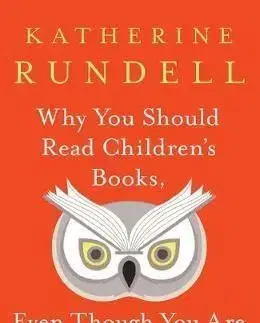 Why You Should Read Children's Books, Even Though You Are So Old and Wise - Katherine Rundell