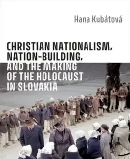 Christian Nationalism, Nation-Building, and the Making of the Holocaust in Slovakia - Hana Kubatova