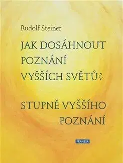 Jak dosáhnout poznání vyšších světů? Stupně vyššího poznání - Rudolf Steiner