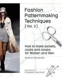 Fashion Patternmaking Techniques, Volume 3 Jackets, Coats and Cloaks for Women and Men - Antonio Donnanno