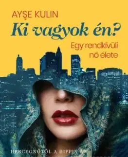 Ki vagyok én? - Egy rendkívüli nő élete - Hercegnőtől a hippin át az amerikai pszichiáter ezredesig - Ayse Kulin