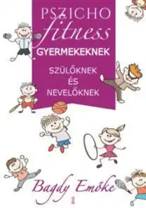 Pszichofitness gyermekeknek, szülőknek és nevelőknek - Emöke Bagdy
