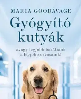 Gyógyító kutyák - avagy a legjobb barátaink a legjobb orvosaink! - Maria Goodavage