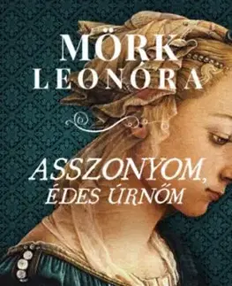 Asszonyom, édes úrnőm - Egy világjárvány. Egy különös lány. Egy szabálytalan szerelem. - Leonóra Mörk