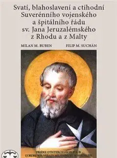 Svatí, blahoslavení a ctihodní Suverénního vojenského a špitálního řádu sv. Jana Jeruzalémského z Rhodu a z Malty - Milan M. Buben, Filip M. Suchán