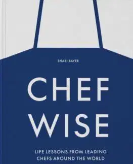 Chefwise, Life Lessons from Leading Chefs Around the World - Shari Bayer