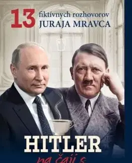 Hitler na čaji s Putinom - 13 fiktívnych rozhovorov Juraja Mravca - Juraj Mravec
