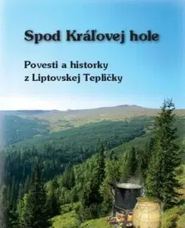 Spod Kráľovej Hole - Povesti a historky z Liptovskej Tepličky - František Bardy