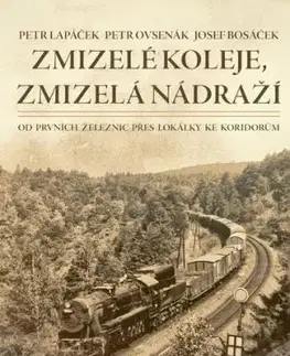 Zmizelé koleje, zmizelá nádraží - Petr Lapáček, Josef Bosáček, Petr Ovsenák