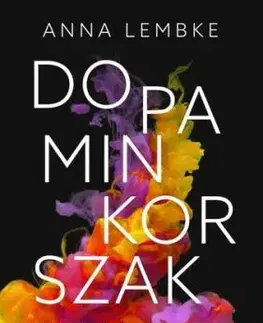 Dopaminkorszak – Hogyan találjunk egyensúlyt a függőségekre épülő világban - Anna Lembke, István Bujdosó