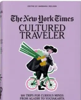 The New York Times. Cultured Traveler. 100 Trips for Curious Minds from Agadir to Yogyakarta - Barbara Ireland