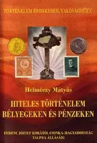 Hiteles történelem bélyegeken és pénzeken - Mátyás Helméczy