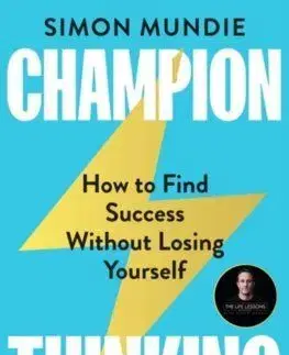 Champion Thinking: How to Find Success Without Losing Yourself - Simon Mundie