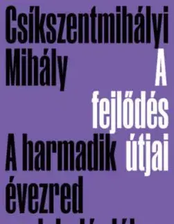 A fejlődés útjai - A harmadik évezred pszichológiája - Mihály Csíkszentmihályi