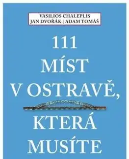 111 míst v Ostravě, která musíte vidět - Tomáš Adam, Chaleplis Vasilios, Jan Dvořák