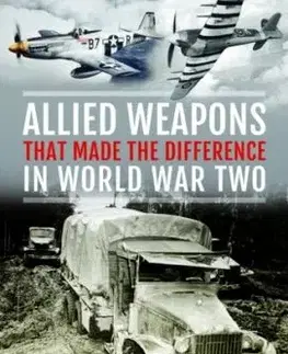 Allied Weapons That Made the Difference in World War Two - Ray Carter