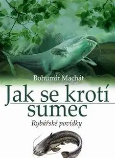 Jak se krotí sumec - Bohumír Machát