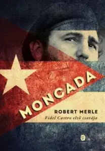 Moncada - Fidel castro első csatája - Robert Merle