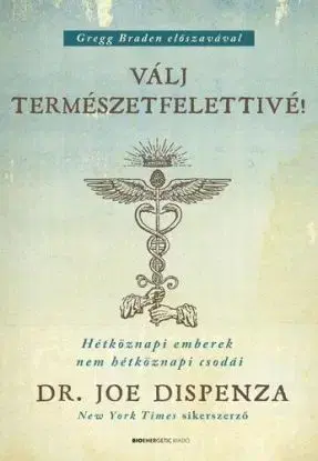 Válj természetfelettivé! - Joe Dispenza