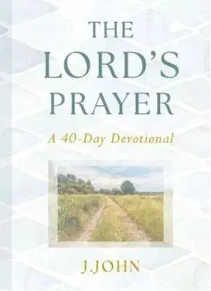 The Lord's Prayer: A 40-Day Devotional - J. John