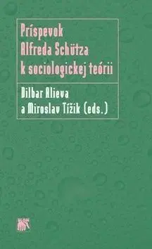 Príspevok Alfreda Schütza k sociologickej teórii - Miroslav Tížik, Dilbar Alieva