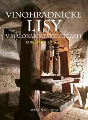 Vinohradnícke lisy v Malokarpatskej oblasti - Martin Hrubala