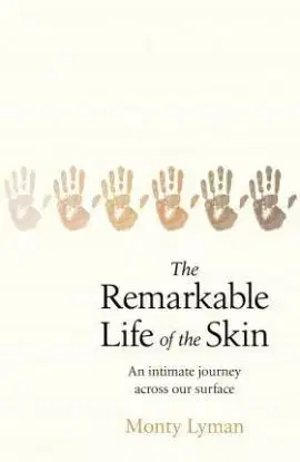 The Remarkable Life of the Skin - Monty Lyman