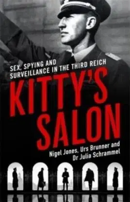 Kittys Salon: Sex, Spying and Surveillance in the Third Reich - Nigel Jones, Julia Schrammel, Urs Brunner