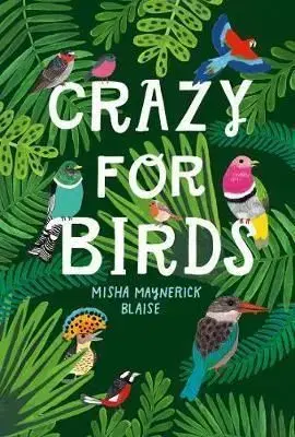 Crazy For Birds: Fascinating And Fabulous Facts - Misha Maynerick Blaise