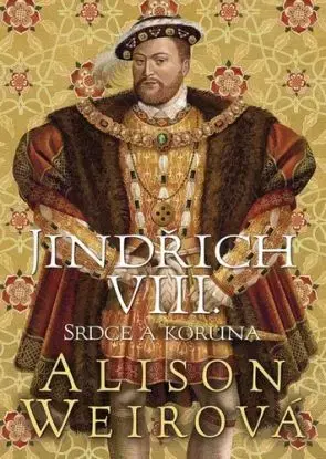 Jindřich VIII.: Srdce a Koruna - Alison Weir