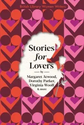 Stories for Lovers - Amy Bloom, Virginia Woolf, Richmal Cromptonová, Margaret Atwood, Malachi Whitaker, Ling Shuhua, Jessamyn West, E.M. Delafield, Dorothy Parker, Diana Gardner