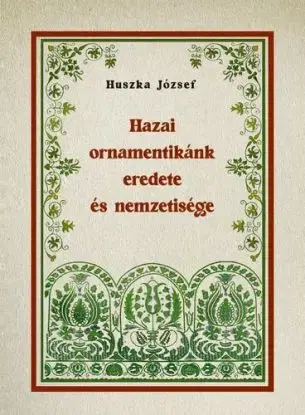 Hazai ornamentikánk eredete és nemzetisége - József Huszka