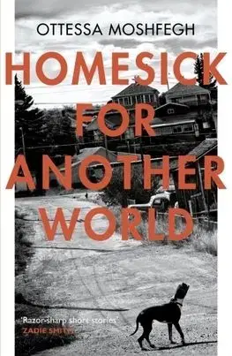 Homesick for Another World - Ottessa Moshfegh