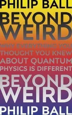 Beyond Weird - Philip Ball