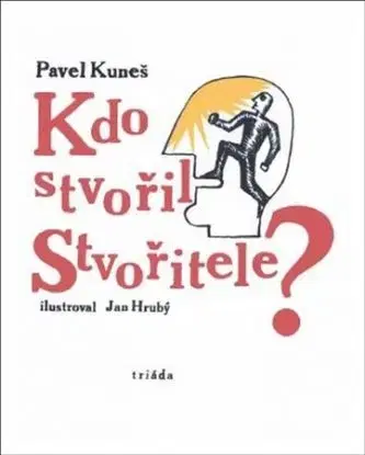 Kdo stvořil Stvořitele - Pavel Kuneš, Jan Hrubý