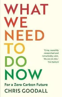 What We Need to Do Now - Chris Goodall
