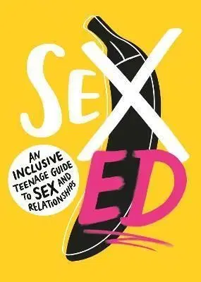 Sex Ed: An Inclusive Teenage Guide to Sex and Relationships - The School of Sexuality Education