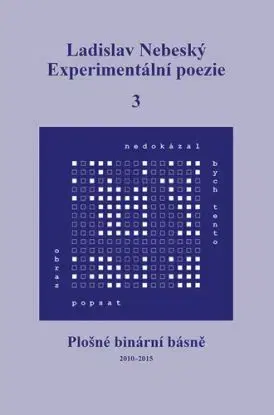 Experimentální poezie 3: Plošné binární básně (2010–2015) - Ladislav Nebeský