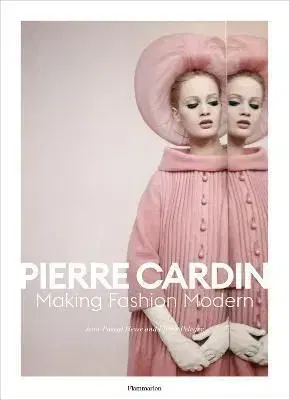 Pierre Cardin: Making Fashion Modern - Jean-Pascal Hesse, Pierre Pelegry