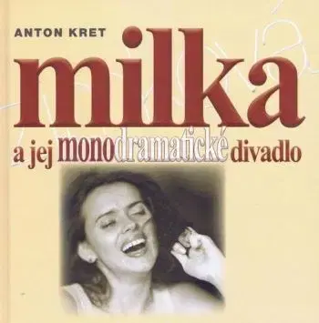 Milka a jej monodramatické divadlo - Anton Kret