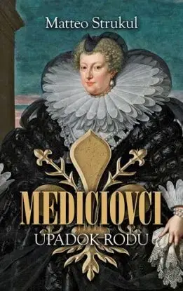 Mediciovci - Úpadok rodu - Matteo Strukul