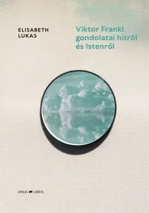 Viktor Frankl gondolatai hitről és Istenről - Elisabeth Lukasová