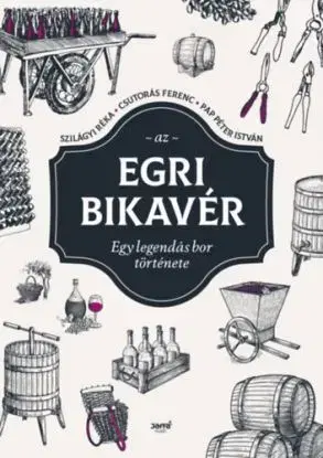 Az egri bikavér - Egy legendás bor története - Ferenc Csutorás, Péter István Papp, Réka Szilágyi